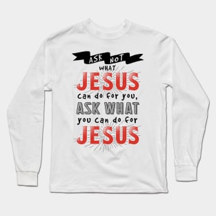 Ask What You Can Do For Jesus Long Sleeve T-Shirt
